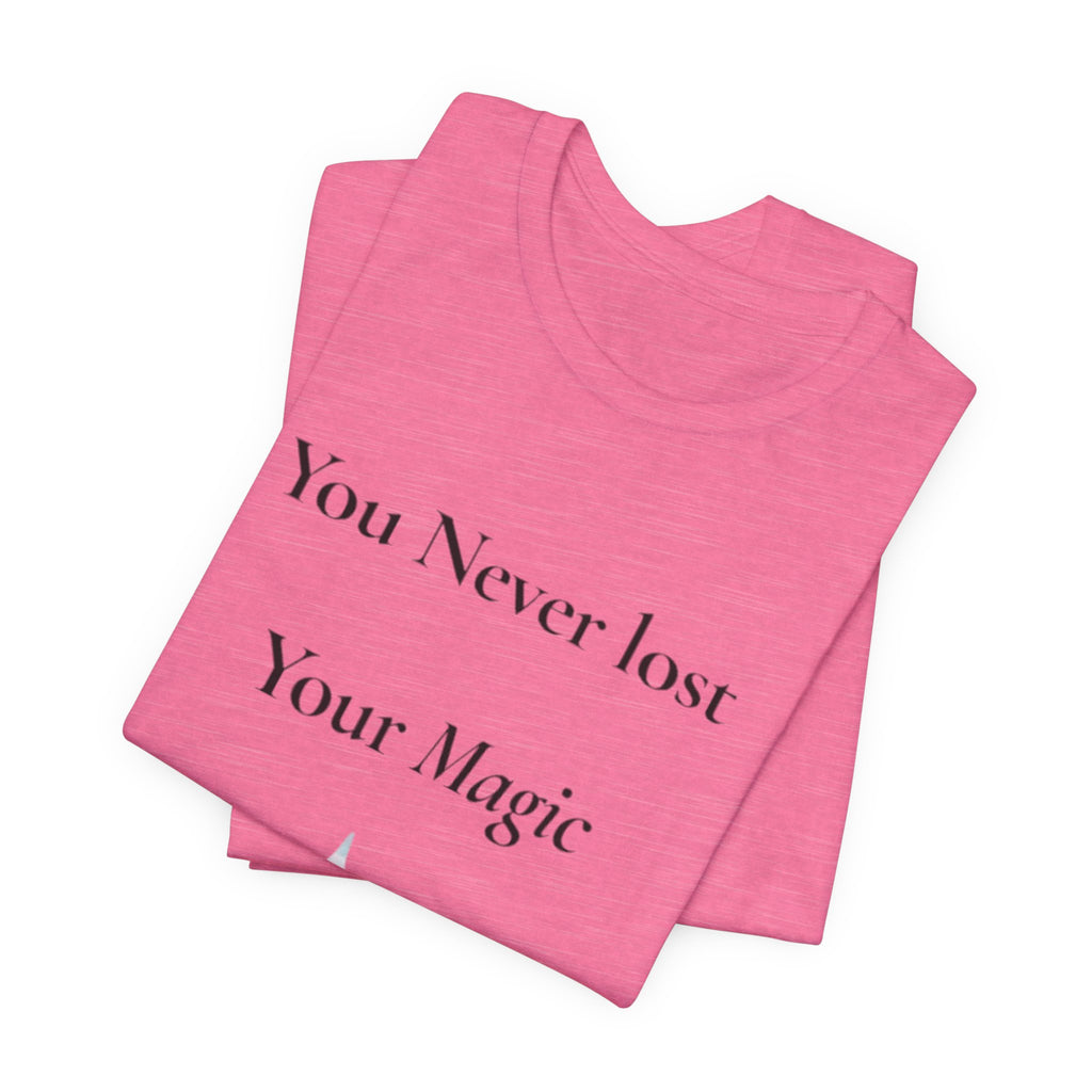 You Never Lost Your Magic T-Shirt | Inspirational Sparkle Tee