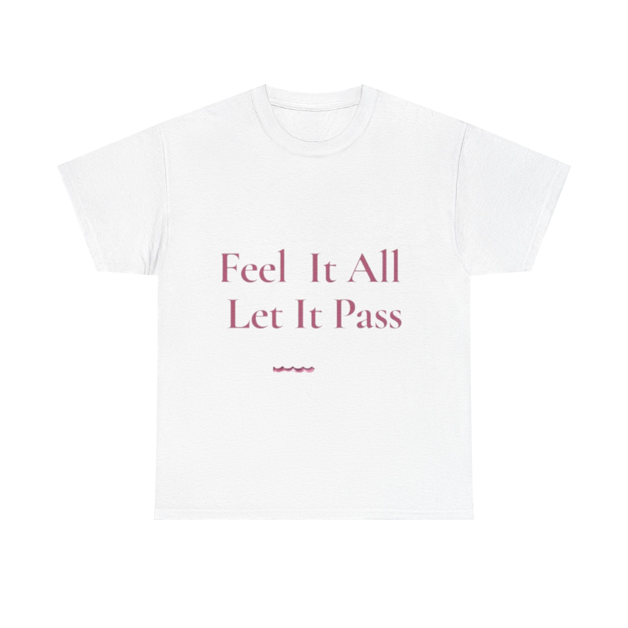 Feel It All Let It Pass T-Shirt | Mindfulness Quote Tee