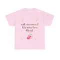 Talk to Yourself Like Your Best Friend T-Shirt | Encouraging Quote Tee