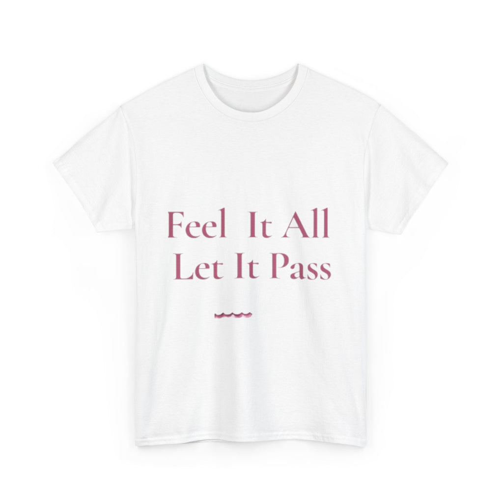 Feel It All Let It Pass T-Shirt | Mindfulness Quote Tee