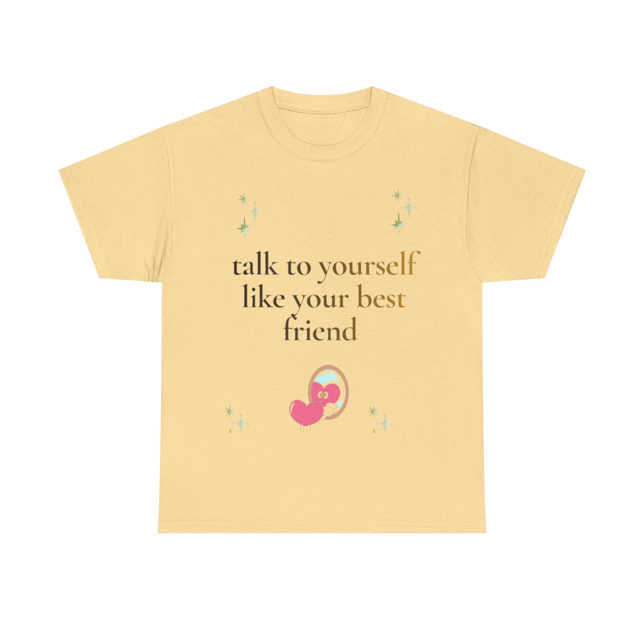 Talk to Yourself Like Your Best Friend T-Shirt | Encouraging Quote Tee